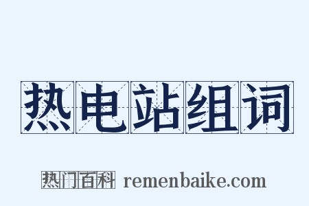 热电站组词是什么意思的图片